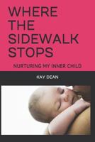 WHERE THE SIDEWALK STOPS: NURTURING MY INNER CHILD 1798886863 Book Cover