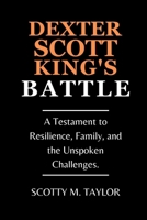 DEXTER SCOTT KING'S BATTLE: A Testament to Resilience, Family, and the Unspoken Challenges. B0CT4CJ9SD Book Cover