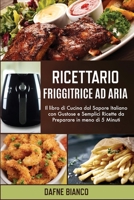 Ricettario Friggitrice ad Aria: Il libro di Cucina dal Sapore Italiano con Gustose e Semplici Ricette da Preparare in meno di 5 Minuti - Air Fryer Cookbook 1801729220 Book Cover