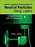 Optical Trapping and Manipulation of Neutral Particles Using Lasers: A Reprint Volume With Commentaries 9810240589 Book Cover