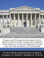Finance and Economics Discussion Series: What's Good for GM, Using Auto Industry Stock Returns to Forecast Business Cycles and Test the Q-Theory of Investment 1288722087 Book Cover