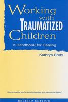 Working with Traumatized Children: A Handbook for Healing 0878686339 Book Cover