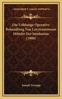 Die Unblutige Operative Behandlung Von Larynxstenosen Mittelst Der Intubation (1900) 1120433789 Book Cover
