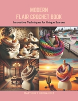 Modern Flair Crochet Book: Innovative Techniques for Unique Scarves B0CRB86LJP Book Cover