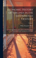 Economic History of Virginia in the Seventeenth Century: An Inquiry Into the Material Condition of the People, Based Upon Original and Contemporaneous Records; Volume 1 1020326042 Book Cover