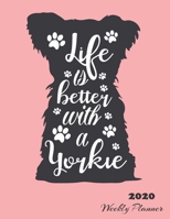 2020 Weekly Planner: Life Is Better With A Yorkie - Monthly Organizer and Calendar For Teachers, Nurses, Women - Track Important Dates, Goals and Passwords 1706269706 Book Cover