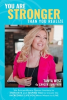 You Are Stronger Than You Realize: An Extraordinary Cancer Journey to MOTIVATE and INSPIRE You to Create the INCREDIBLE LIFE You Were Meant to Live 1777815207 Book Cover