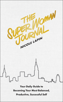 The Super Woman Journal: Your Daily Guide to Becoming Your Most Balanced, Productive, Successful Self 194883636X Book Cover