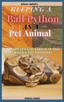 Keeping a Ball Python as a Pet Animal: A More critical Glance at this Well-known Pet Decision B0CGFRFRFF Book Cover