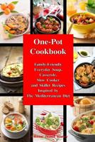 One-Pot Cookbook: Family-Friendly Everyday Soup, Casserole, Slow Cooker and Skillet Recipes Inspired by The Mediterranean Diet 1521046786 Book Cover