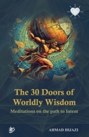 The 30 Doors of Worldly Wisdom: Meditations on the Path to Inetnt (The Atlas of Worldly Wisdom) B0F5NM9FYK Book Cover