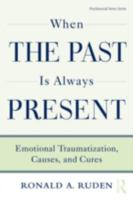 When the Past is Always Present: Emotional Traumatization, Causes, and Cures 0415875641 Book Cover