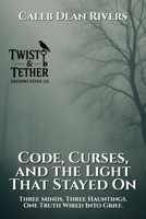 Code, Curses, and the Light That Stayed On: Three Minds. Three Hauntings. One Truth Wired Into Grief. (Twist & Tether: Shadows Never Lie) B0FFDKCPMV Book Cover