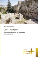 Quoi ! Pourquoi ?: Lecture spirituelle du livre des Lamentations 620384621X Book Cover