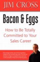 Bacon & Eggs: How to Be Totally Committed to Your Sales Career 0595474802 Book Cover