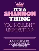 It's A Shannon Thing You Wouldn't Understand Large (8.5x11) College Ruled Notebook: A cute notebook or notepad to write in for any book lovers, doodle writers and budding authors! 171240511X Book Cover