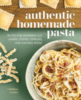 Authentic Homemade Pasta : Recipes for Mastering Cut, Shaped, Stuffed, Extruded, and Flavored Pastas 1647397448 Book Cover