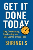 Get It Done Today: Stop Overthinking, Start Acting, and Take Control of Your Time (Time & Productivity Mastery Series) B0G5J64PZG Book Cover