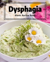 Dysphagia Blank Recipe Book: the ideal book to store suitable, appealing Dysphagia recipes to ensure good nutrition, nourishment and hydration for ... and therefore have difficulty eating. 1674207999 Book Cover