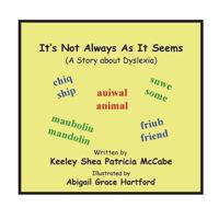 It's Not Always As It Seems: A Story About Dyslexia 1493584855 Book Cover