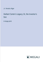 Herbert Carter's Legacy; Or, the Inventor's Son: in large print 3387050291 Book Cover