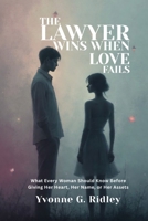 The Lawyer Wins When Love Fails: What Every Woman Should Know Before Giving Her Heart, Her Name, or Her Assets B0G2GML6JR Book Cover