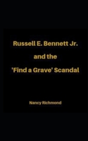 Russell E Bennett Jr and the 'Find a Grave' Scandal B08WK51XCZ Book Cover