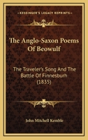 The Anglo-saxon Poems Of Beowulf, The Travellers Song And The Battle Of Finnesburh: Edited Together With A Glossary Of The More Difficult Words And An Historical Preface 1104478080 Book Cover