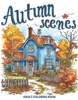 Autumn Scenes Adult Coloring Book: A Collection of 50 Relaxing Scenes with Fall Theme, for Relaxation & Stress Relief B0CRCSMY7K Book Cover