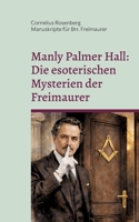 Manly Palmer Hall: Die esoterischen Mysterien der Freimaurer: Manuskripte für Brüder Freimaurer (German Edition) 369516025X Book Cover