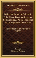 Differend Entre La Colombie Et Le Costa-Rica, Arbitrage De Son Excellence M. Le President De La Republique Francaise: Consultations Et Memoires (1900) 1160727961 Book Cover