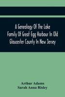 A Genealogy Of The Lake Family Of Great Egg Harbor, In Old Gloucester County, In New Jersey, Descended From John Lake Of Gravesend, Long Island 9354414567 Book Cover