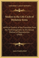 Studies in the Life Cycle of Hydatina Senta: Artificial Control of the Transition from the Parthenogenetic to the Sexual Method of Reproduction 1120716616 Book Cover
