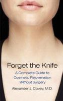 Forget the Knife: A Complete Guide to Cosmetic Rejuvenation Without Surgery 1934248118 Book Cover