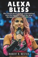 ALEXA BLISS BIOGRAPHY: The Untold Story of How a Determined Ohio Girl Became One of the Most Recognized Faces in Wrestling B0F4DLHCTN Book Cover