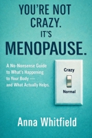 You’re Not Crazy. It’s Menopause: A No-Bullsh*t Guide to What’s Happening to Your Body — and What Actually Helps. B0GHYK2697 Book Cover