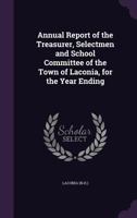 Annual Report of the Treasurer, Selectmen and School Committee of the Town of Laconia, for the Year Ending 1175021687 Book Cover