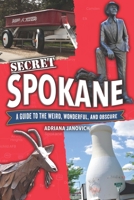 Secret Spokane : A Guide to the Weird, Wonderful, and Obscure 1681066483 Book Cover