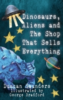 Dinosaurs, Aliens and The Shop That Sells Everything 1066633509 Book Cover