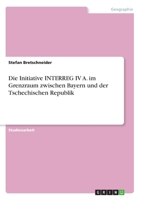 Die Initiative INTERREG IV A. im Grenzraum zwischen Bayern und der Tschechischen Republik (German Edition) 3668990654 Book Cover