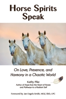 Horse Spirits Speak: On Love, Presence, and Harmony in a Chaotic World 0972163816 Book Cover
