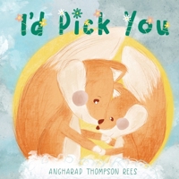 I'd Pick You: A heartwarming Mother's Day tale sharing the special bond between mother and child 0645910058 Book Cover