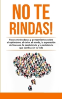 No te rindas!: Frases motivadoras y pensamientos sobre el optimismo, el éxito, el miedo, la superación de fracasos, la persistencia y la resistencia ... Que Cambiarán Tu Vida) 6150161129 Book Cover