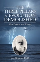 The Three Pillars of Evolution Demolished: Why Darwin was Wrong 1664257659 Book Cover