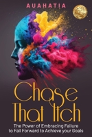 Chase That Itch: The Power of Embracing Failure to Fall Forward to Achieve Your Goals 1923123904 Book Cover