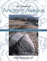 In Search of Ancient Alaska: Evidence of Mysteries of the Past 0882405918 Book Cover