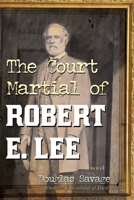 The Court Martial of Robert E. Lee: A Historical Novel 0938289268 Book Cover