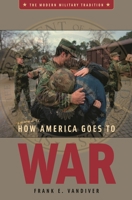 How America Goes to War (Modern Military Tradition) 0275985148 Book Cover