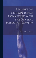 Remarks on Certain Topics Connected With the General Subject of Slavery 1022756133 Book Cover