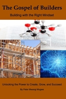 The Gospel of Builders: Building with the Right Mindset: Unlocking the Power to Create, Grow, and Succeed B0FJ6VVJXP Book Cover